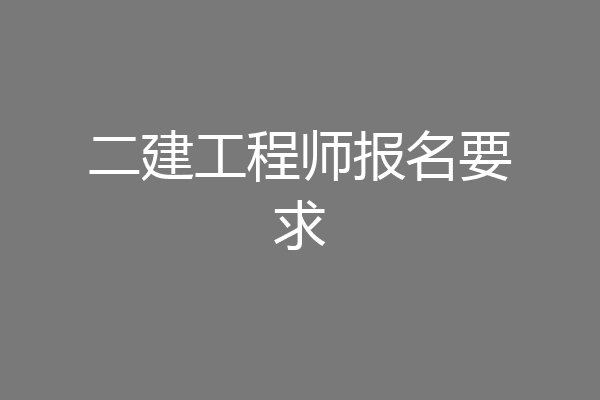 二建工程师报名要求