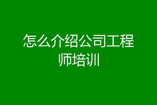 怎么介绍公司工程师培训