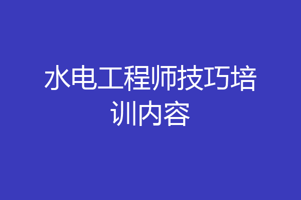 水电工程师技巧培训内容
