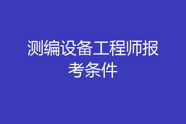 测编设备工程师报考条件