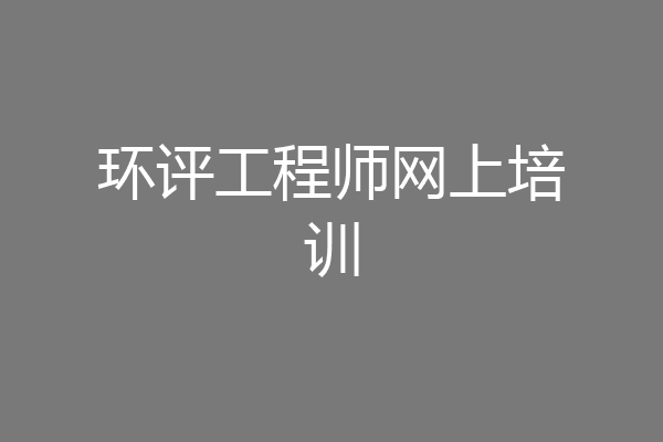 环评工程师网上培训