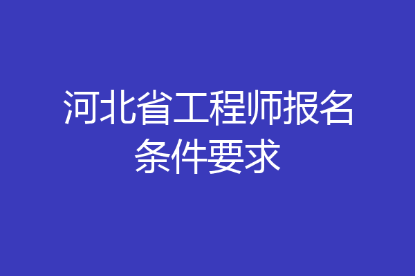 河北省工程师报名条件要求