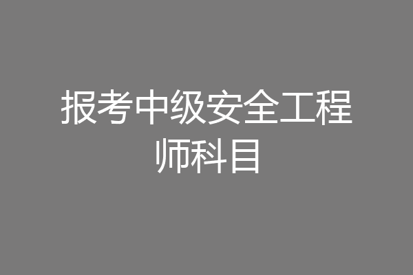 报考中级安全工程师科目