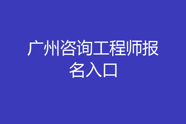 广州咨询工程师报名入口