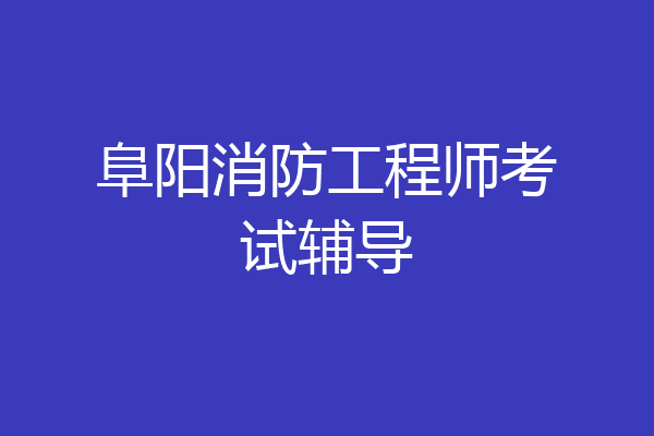 阜阳消防工程师考试辅导