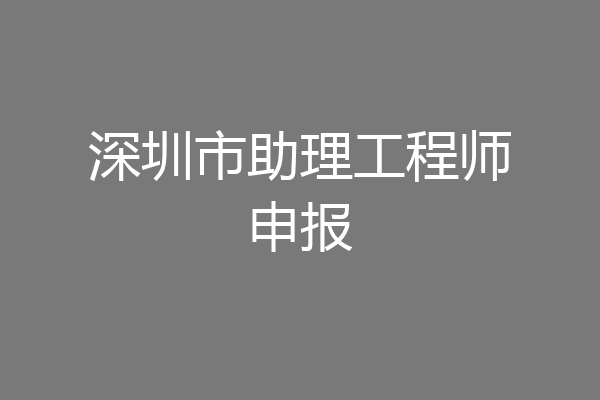 深圳市助理工程师申报