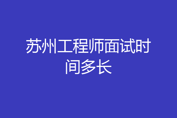 苏州工程师面试时间多长