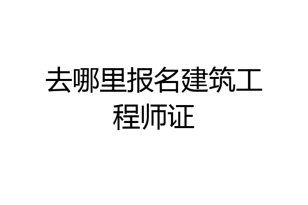 去哪里报名建筑工程师证