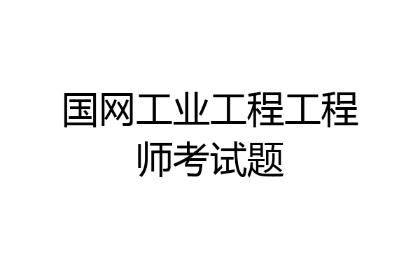 国网工业工程工程师考试题
