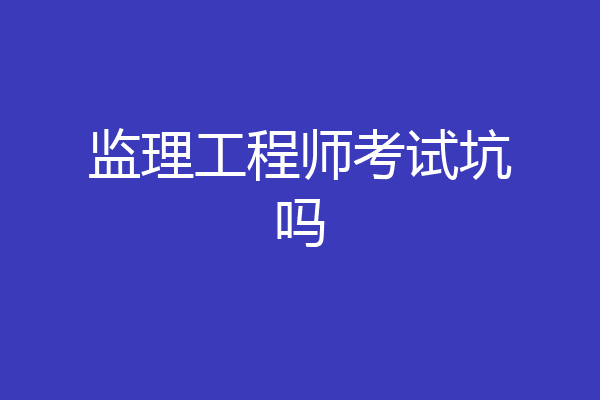 监理工程师考试坑吗