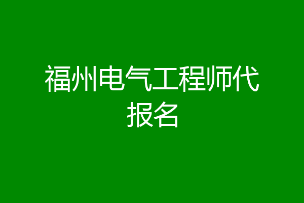 福州电气工程师代报名