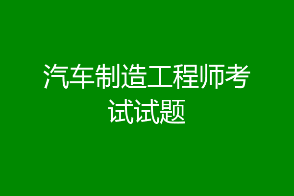 汽车制造工程师考试试题