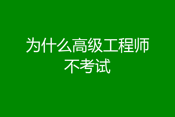 为什么高级工程师不考试