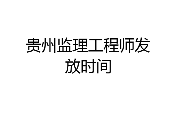 贵州监理工程师发放时间