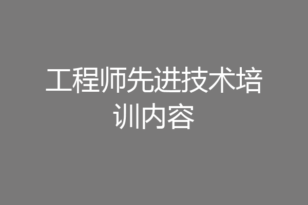 工程师先进技术培训内容