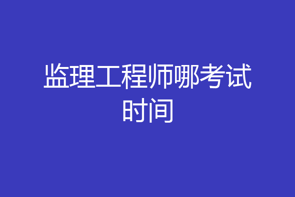 监理工程师哪考试时间