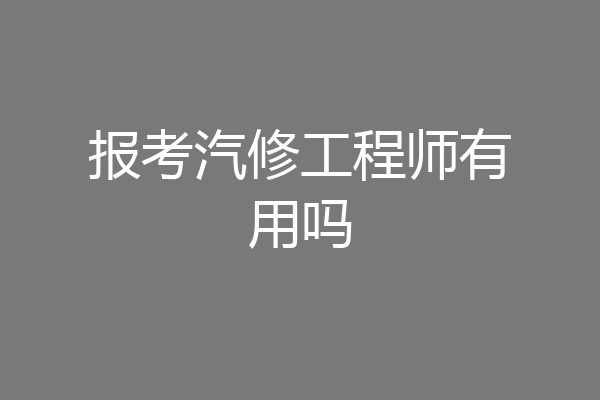 报考汽修工程师有用吗
