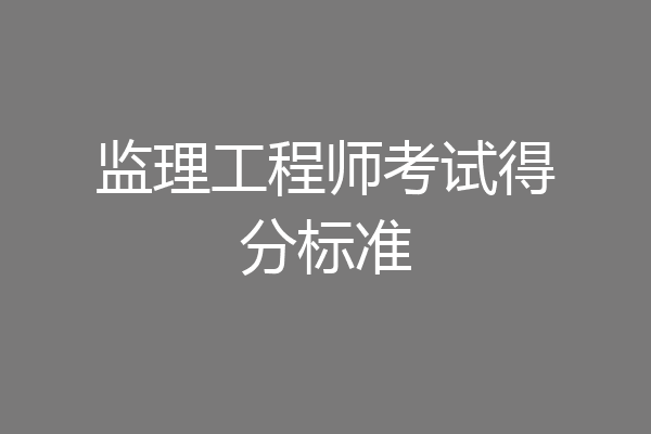 监理工程师考试得分标准