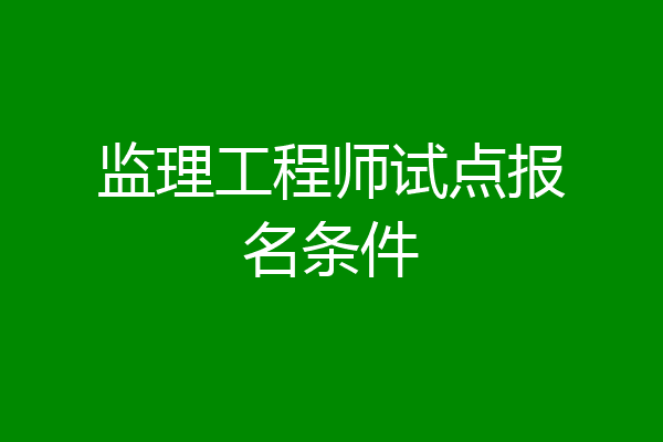 监理工程师试点报名条件