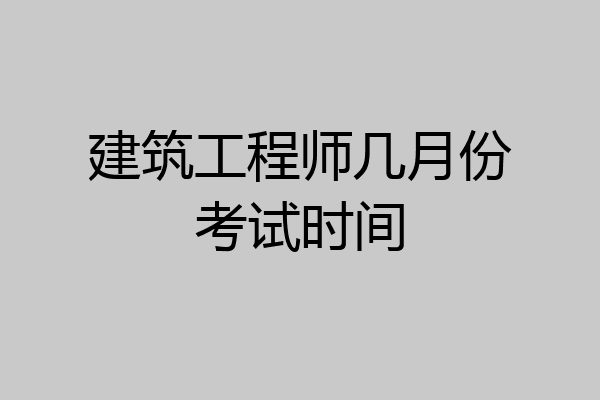 建筑工程师几月份考试时间