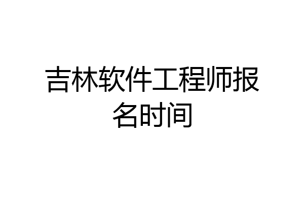 吉林软件工程师报名时间