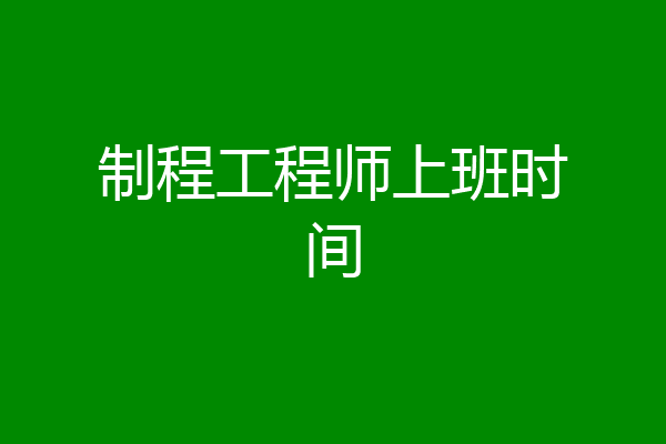 制程工程师上班时间
