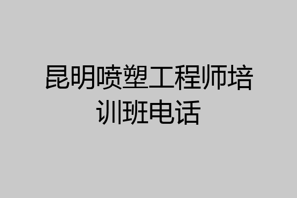 昆明喷塑工程师培训班电话