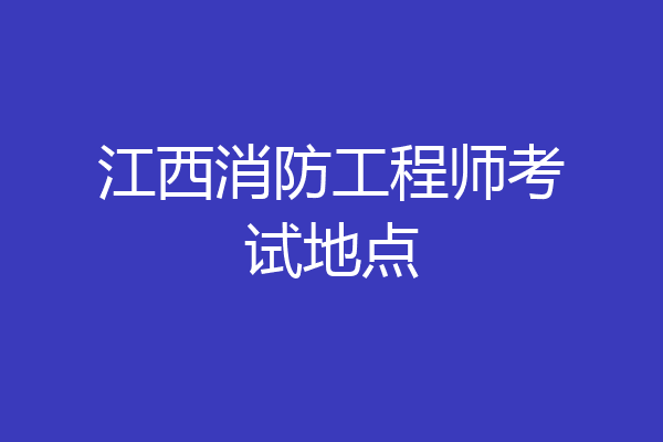 江西消防工程师考试地点