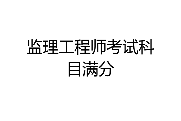 监理工程师考试科目满分
