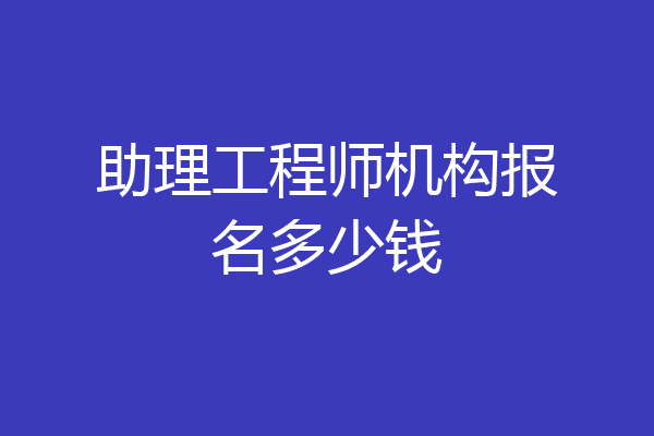 助理工程师机构报名多少钱