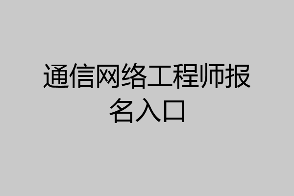 通信网络工程师报名入口