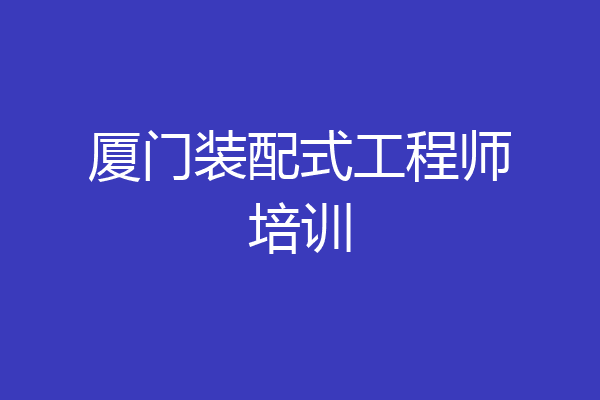 厦门装配式工程师培训