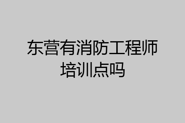 东营有消防工程师培训点吗