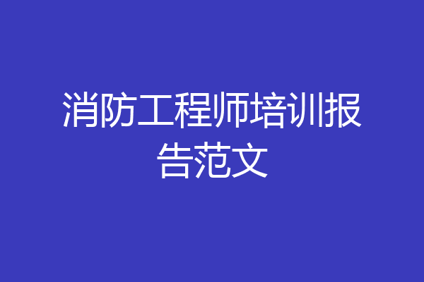 消防工程师培训报告范文