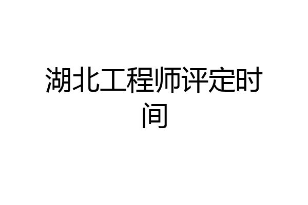 湖北工程师评定时间