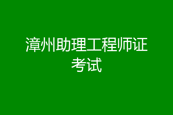 漳州助理工程师证考试