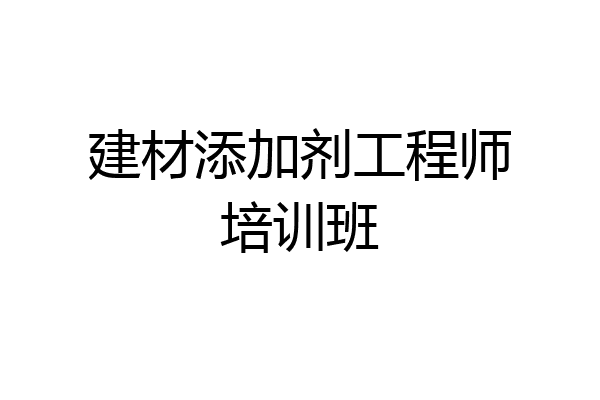 建材添加剂工程师培训班