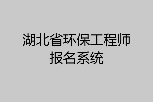 湖北省环保工程师报名系统