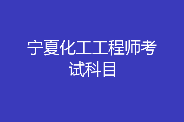 宁夏化工工程师考试科目