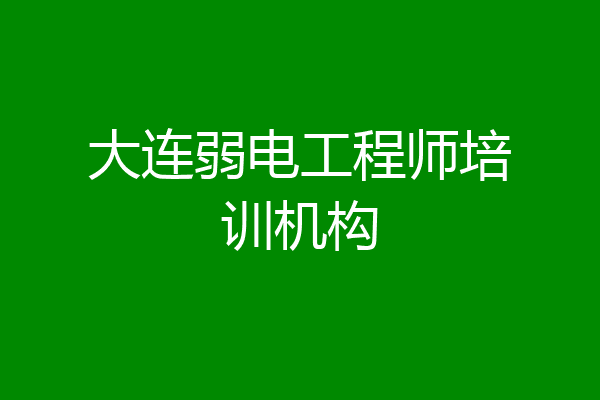 大连弱电工程师培训机构