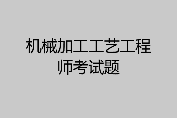 机械加工工艺工程师考试题
