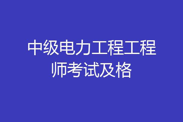 中级电力工程工程师考试及格