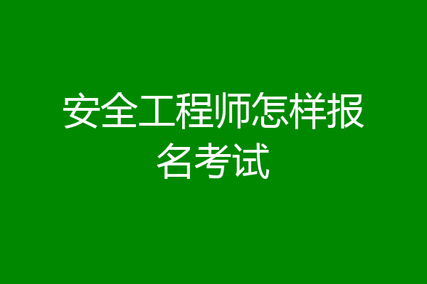 安全工程师怎样报名考试