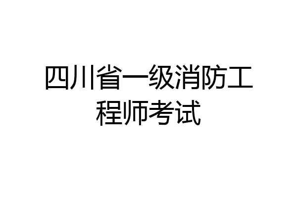四川省一级消防工程师考试