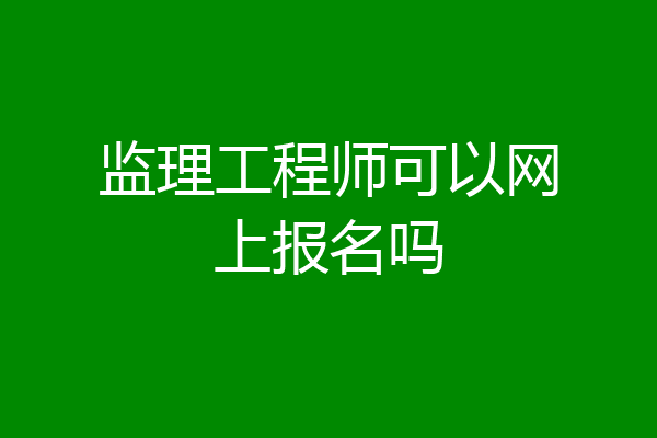 监理工程师可以网上报名吗