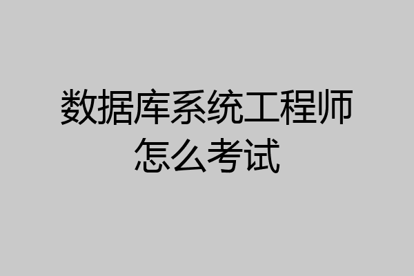 数据库系统工程师怎么考试