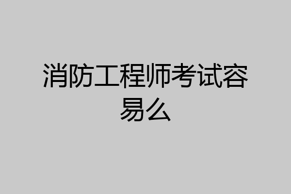 消防工程师考试容易么