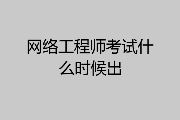 网络工程师考试什么时候出