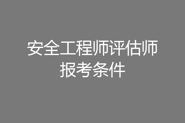 安全工程师评估师报考条件