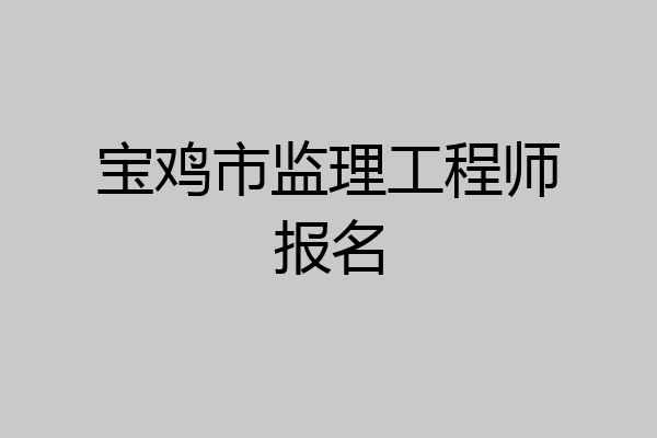 宝鸡市监理工程师报名